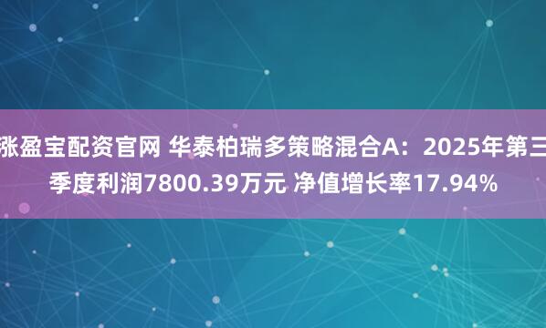 涨盈宝配资官网 华泰柏瑞多策略混合A：2025年第三季度利润7800.39万元 净值增长率17.94%